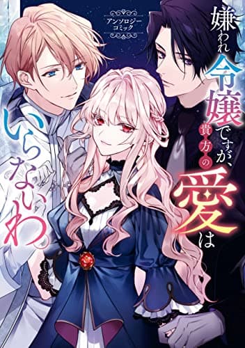 嫌われ令嬢ですが、貴方の愛はいらないわ。 : アンソロジーコミック