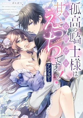 孤高の騎士様は私の前だけ甘くてえっちです…っ! : アンソロジー